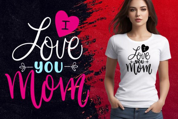 I Love You Mom T Shirt Design: Graphics for T-Shirt Designs