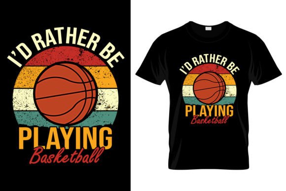 I’d Rather Be Playing Basketball Graphics & T-Shirt Designs